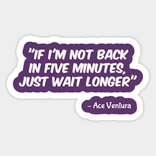 Ace Ventura (1994): If I'm Not Back In Five Minutes JUST WAIT LONGER Sticker